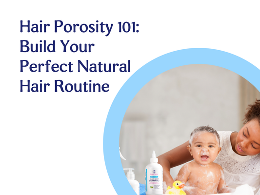 Hair Porosity 101: Build Your Perfect Natural Hair Routine