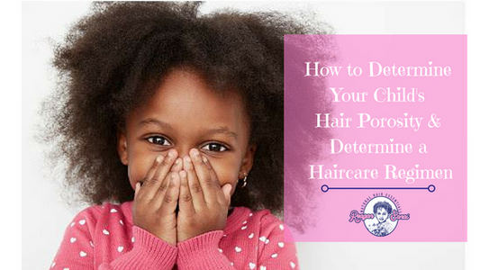 How to Determine Your Childs Hair Porosity & Create a Hair Care Regimen