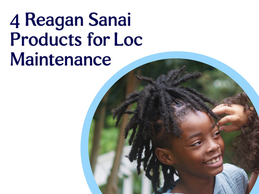 4 Reagan Sanai Products for Loc Maintenance