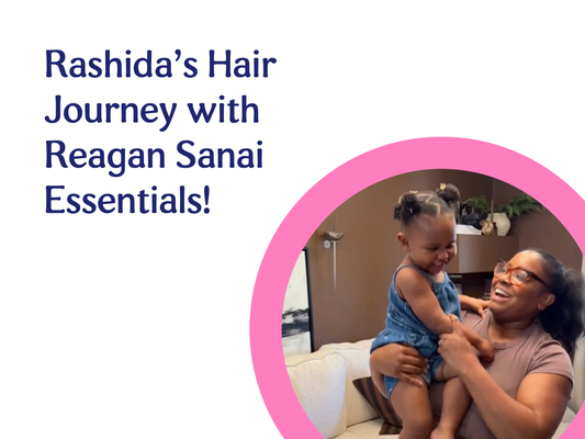 Rashida’s Hair Journey with Reagan Sanai Essentials!